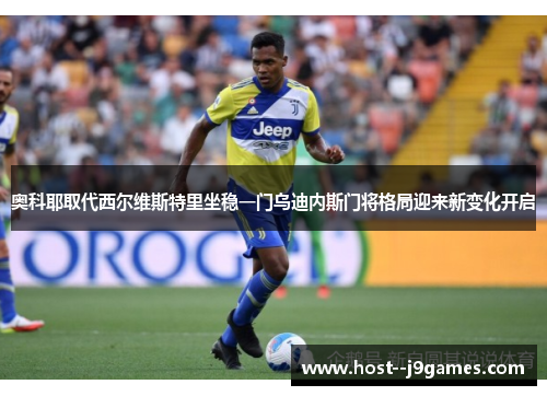 奥科耶取代西尔维斯特里坐稳一门乌迪内斯门将格局迎来新变化开启