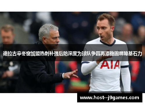 德拉古辛冬窗加盟热刺补强后防深度为球队争四再添稳固屏障基石力 德拉古辛冬窗加盟热刺补强后防深度为球队争四再添稳固屏障基石力