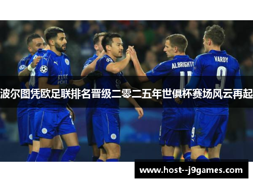 波尔图凭欧足联排名晋级二零二五年世俱杯赛场风云再起